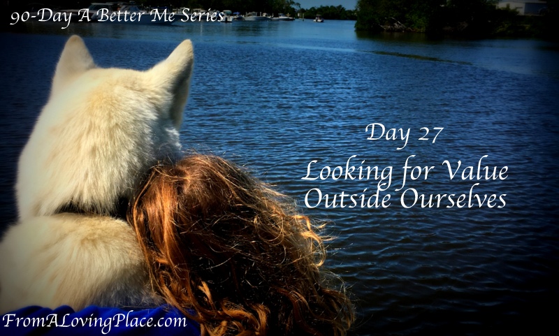 90-Day A Better Me Series:Day 27 – Looking for Value Outside of&nbsp;Ourselves