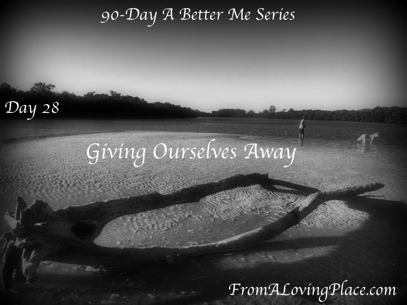 90-Day A Better Me Series: Day 28 – Giving Ourselves&nbsp;Away