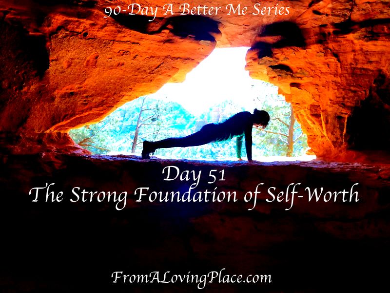 90-Day A Better Me Series: Day 51 – The Strong Foundation of&nbsp;Self-Worth