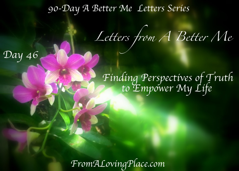 90-Day A Better Me Letters Series: Day 46 – Perspectives of Truth to Empower My&nbsp;Life