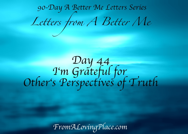 90-Day A Better Me Letters Series: Day 44 – I’m Grateful for Other’s Perspectives of&nbsp;Truth