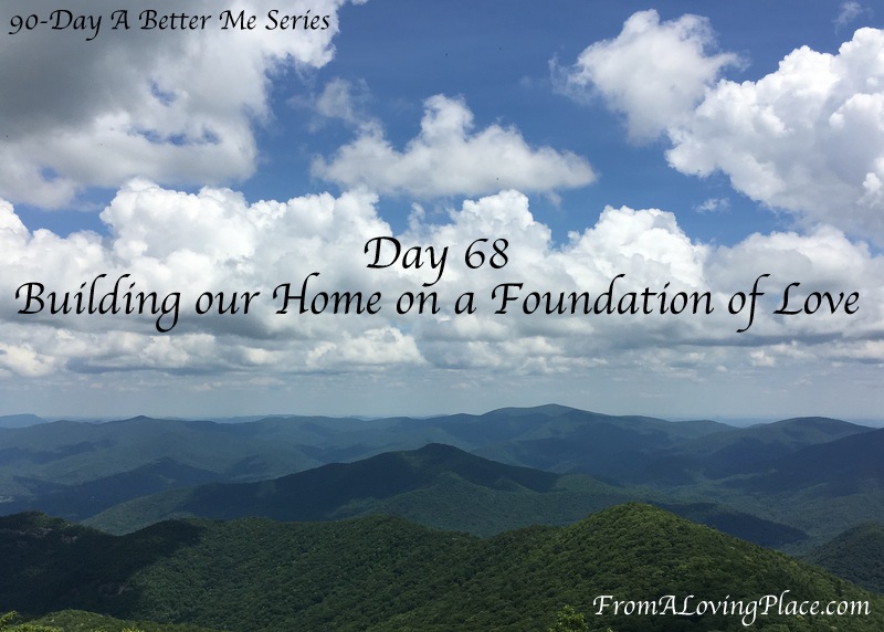 90-Day A Better Me Letters Series: Day 68 -Building My Home on a Foundation of&nbsp;Love