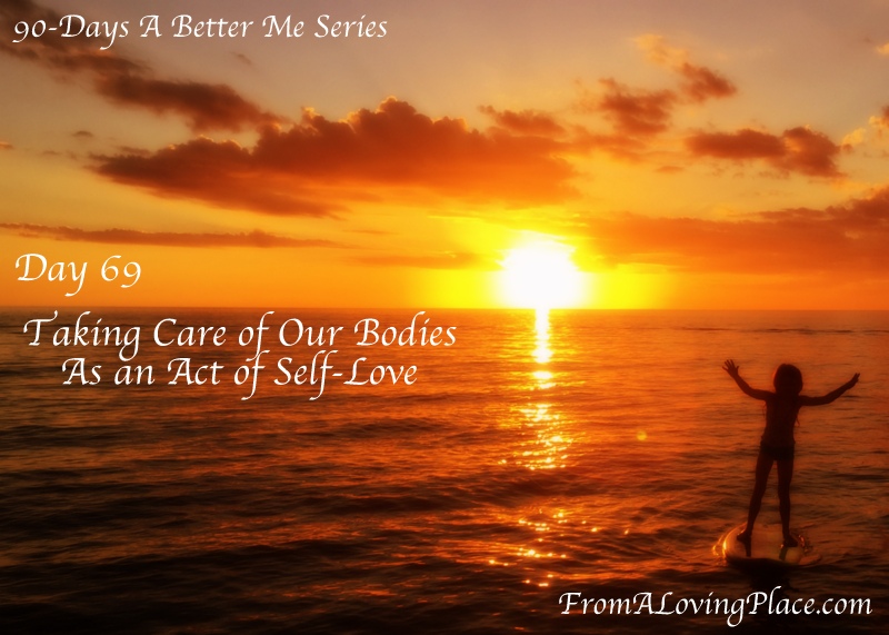 90-Day A Better Me Series: Day 69 – Taking Care of Our Bodies as an Act of&nbsp;Self-Love