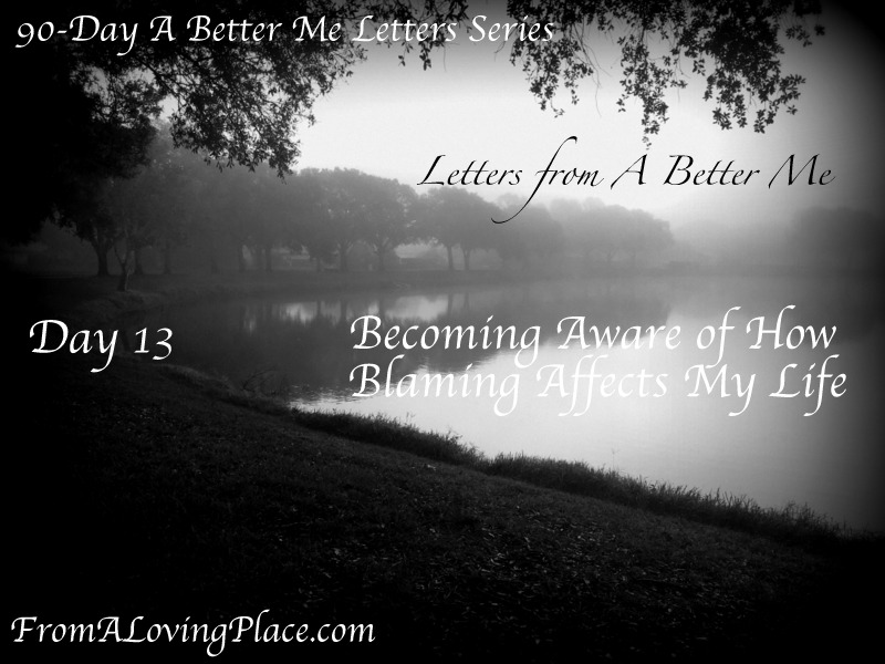 90-Day A Better Me Letters Series: Day 13 – Becoming Aware of How Blaming Affects My&nbsp;Life