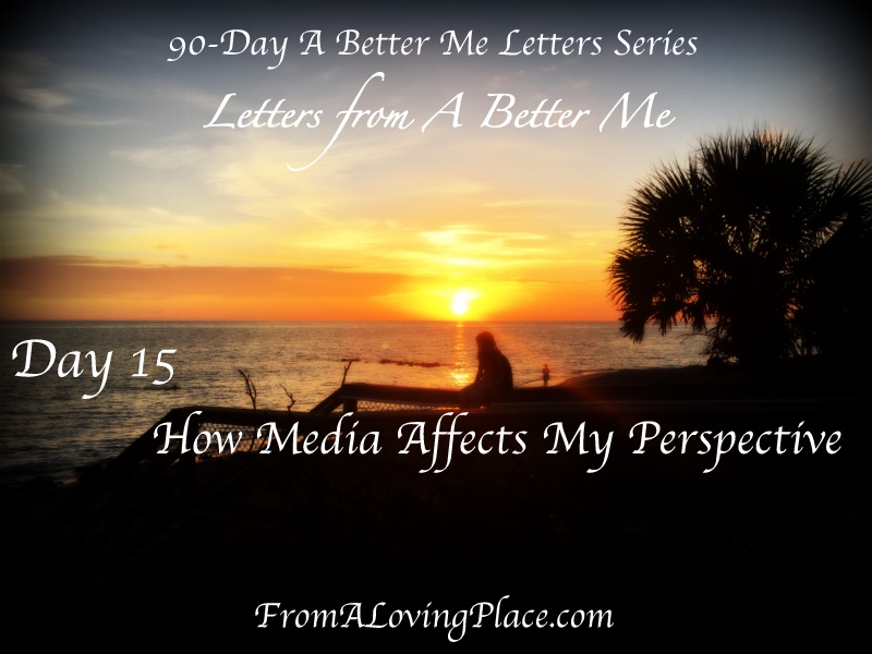 90-Day A Better Me Letters Series: Day 15 – How Media Affects My&nbsp;Perspective