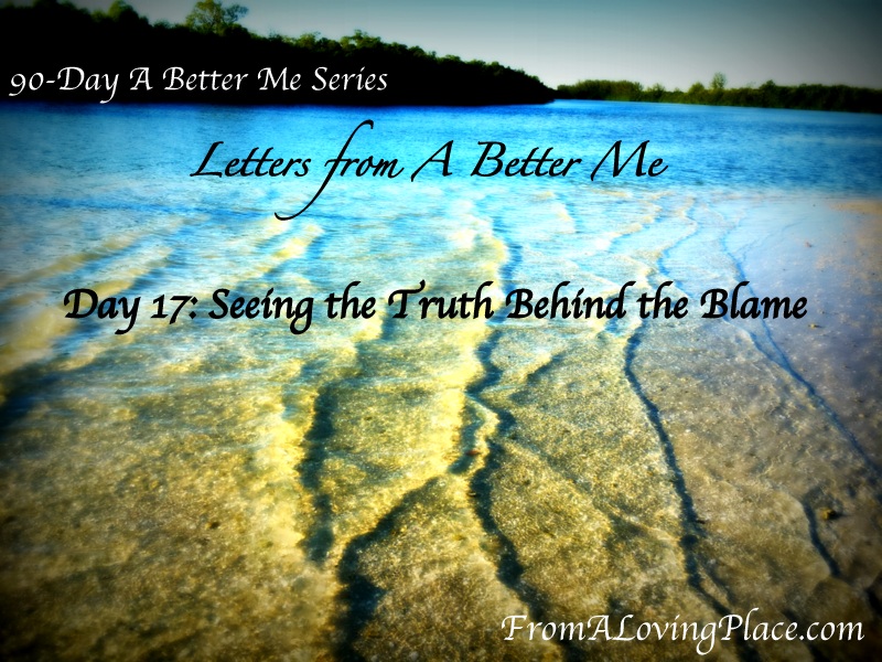 90-Day A Better Me Letters Series: Day 17 – Seeing the Truth Behind the&nbsp;Blame