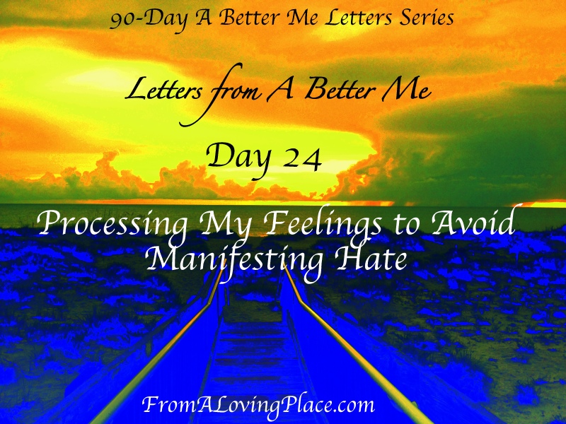 90-Day A Better Me Letters Series: Day 24 – Processing My Feelings to Avoid Manifesting&nbsp;Hate
