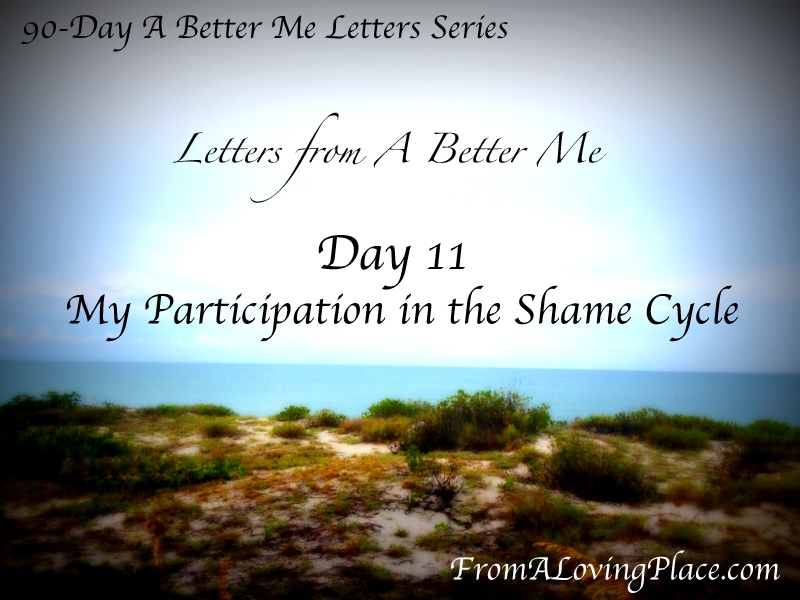 90-Day A Better Me Letters Series: Day 11 – My Participation in the Shame Cycle