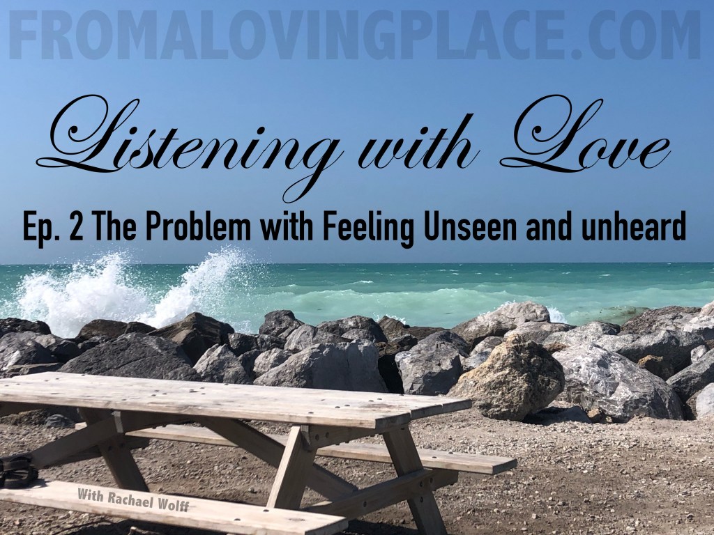 Ep. 02 Listening with Love: The Problem with Feeling Unseen and&nbsp;Unheard