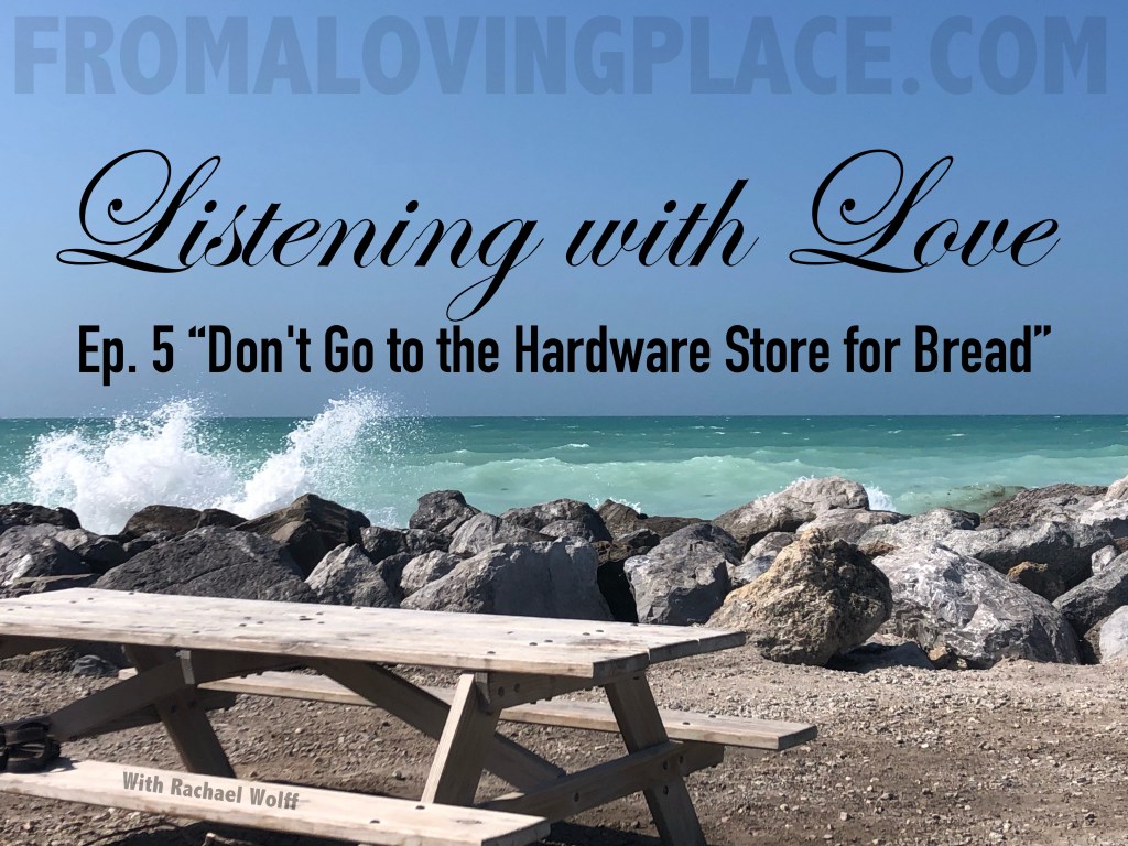 Ep.05 Listening with Love: “Don’t Go to the Hardware Store for&nbsp;Bread”
