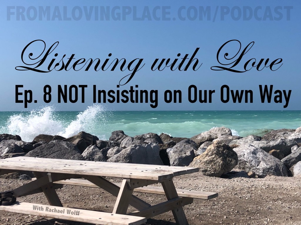 Ep.08 Listening with Love: NOT Insisting on Our Own&nbsp;Way