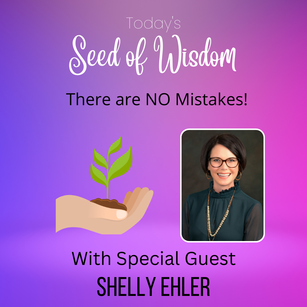 Seeds of Wisdom: There are NO Mistakes with Special Guest Shelly Ehler ...