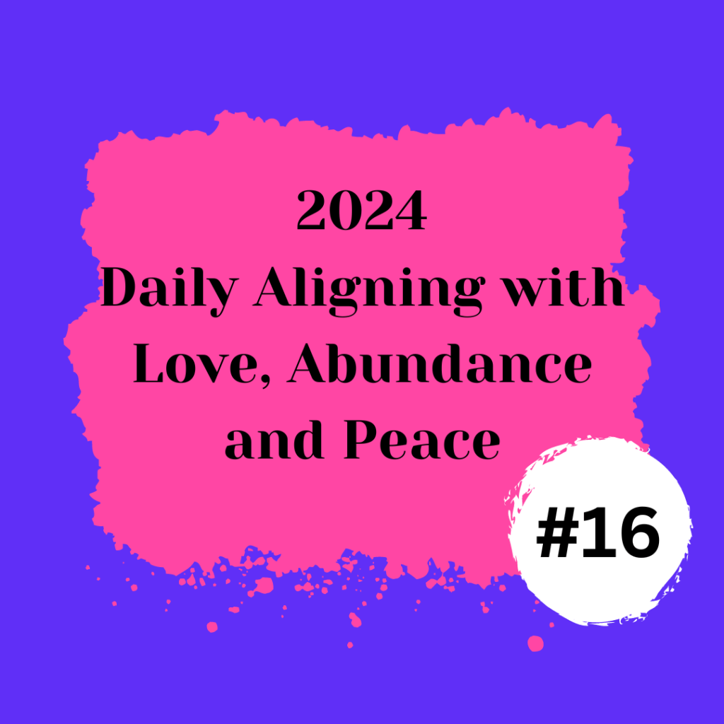 2024 Daily Aligning with Love, Abundance, and Peace #16