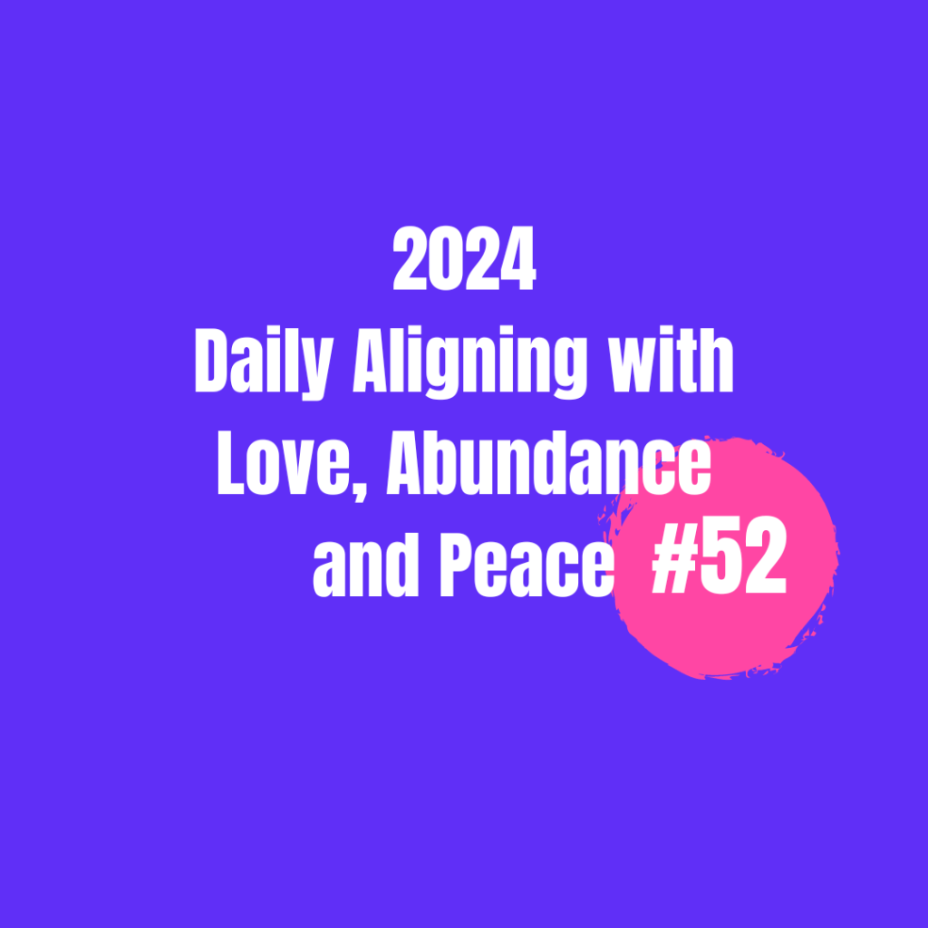 2024 Daily Aligning with Love, Abundance, and Peace&nbsp;#52