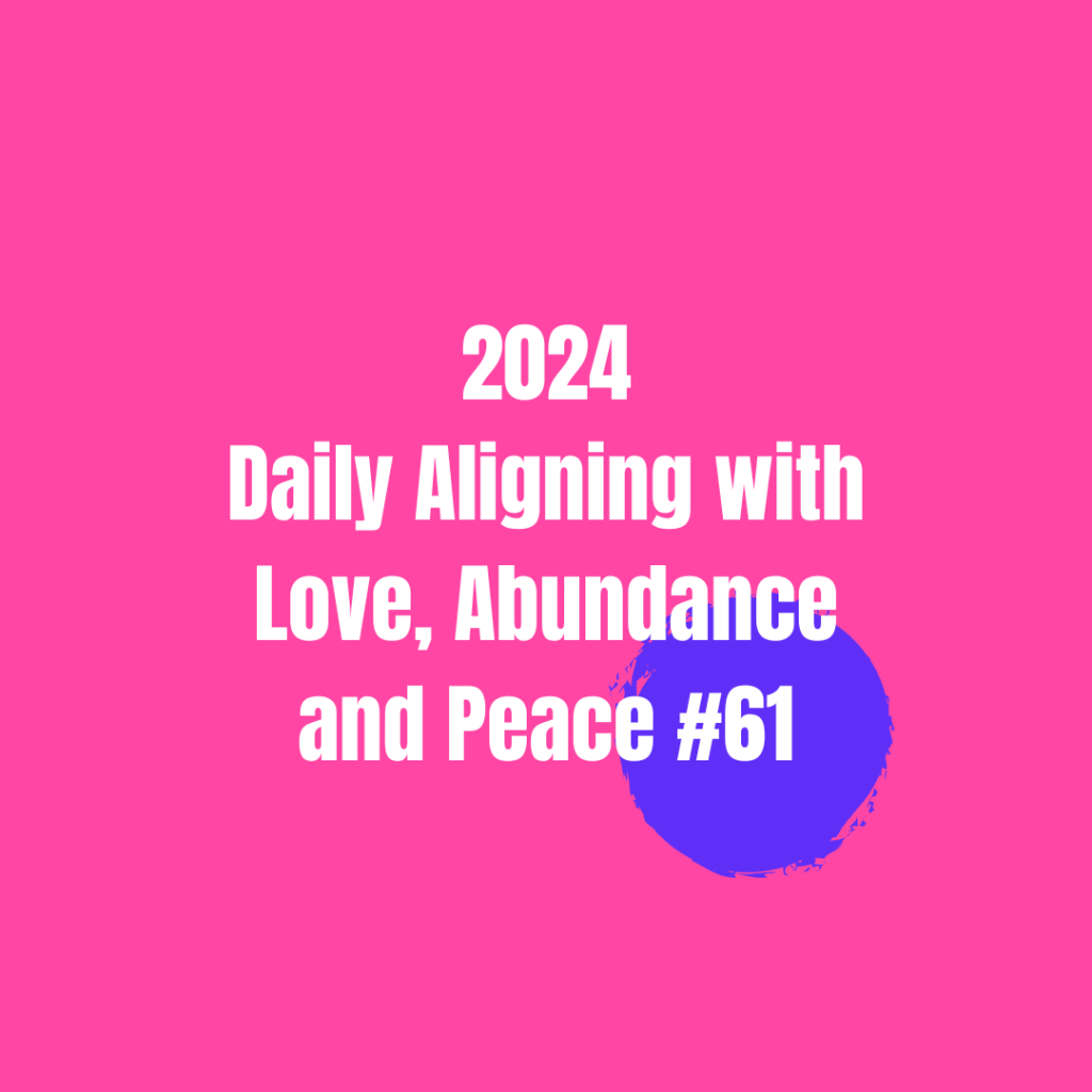 2024 Daily Aligning with Love, Abundance, and Peace&nbsp;#61