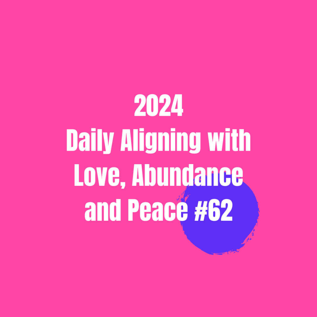 2024 Daily Aligning with Love, Abundance, and Peace&nbsp;#62