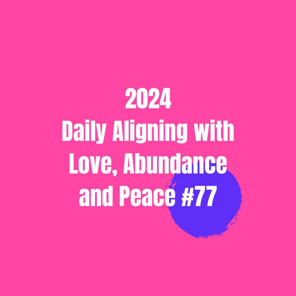 2024 Daily Aligning with Love, Abundance, and Peace&nbsp;#77