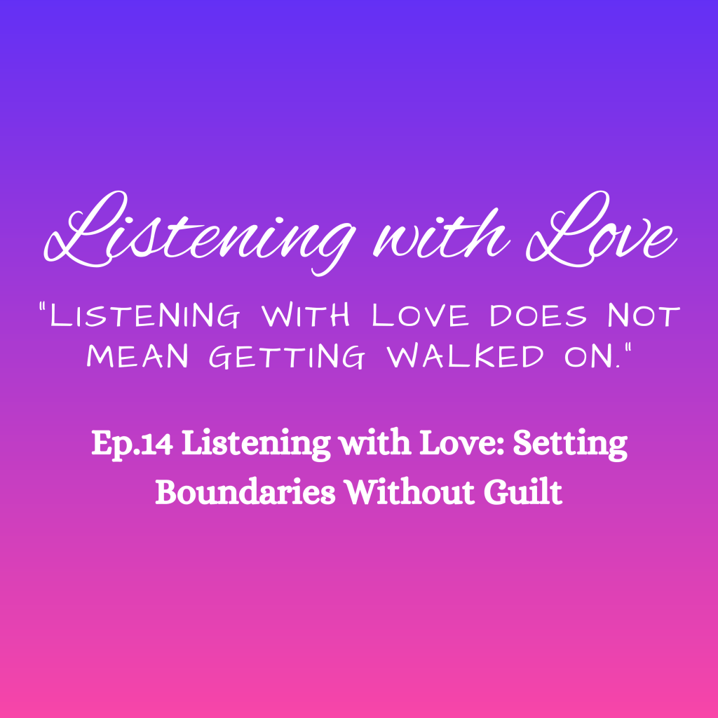 Ep. 14 Listening with Love: Setting Boundaries Without Guilt